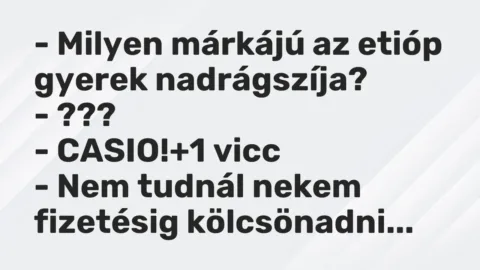 Vicc: – Milyen márkájú az etióp gyerek nadrágszíja?

– ???

– CASIO!
