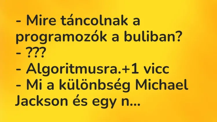 Vicc: – Mire táncolnak a programozók a buliban?
– ???
– Algoritmusra. Vicc: – Mire táncolnak a programozók a buliban?
– ???
– Algoritmusra.