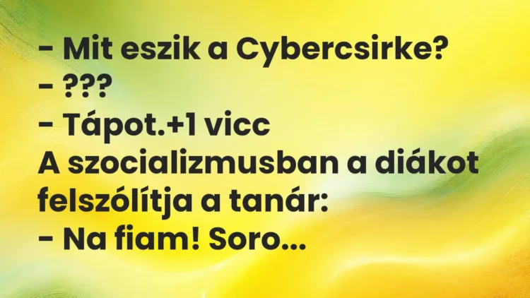 Vicc: – Mit eszik a Cybercsirke?
– ???
– Tápot. Vicc: – Mit eszik a Cybercsirke?
– ???
– Tápot.