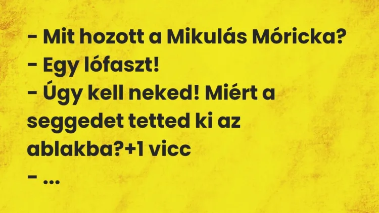 Vicc: – Mit hozott a Mikulás Móricka? – Egy lófaszt! – Úgy kell neked! Miért…