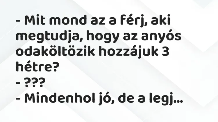 Vicc: – Mit mond az a férj, aki megtudja, hogy az anyós odaköltözik hozzájuk 3… Vicc: – Mit mond az a férj, aki megtudja, hogy az anyós odaköltözik hozzájuk 3…
