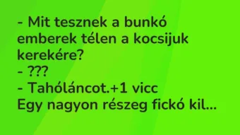 Vicc: – Mit tesznek a bunkó emberek télen a kocsijuk kerekére? – ??? -…
