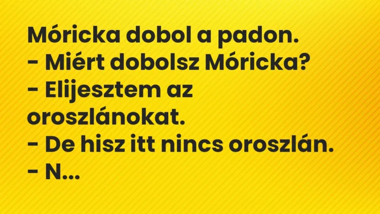 Vicc: Móricka dobol a padon.
– Miért dobolsz Móricka?
– Elijesztem az… Vicc: Móricka dobol a padon.
– Miért dobolsz Móricka?
– Elijesztem az…