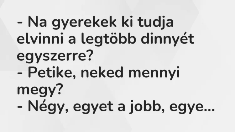 Vicc: – Na gyerekek ki tudja elvinni a legtöbb dinnyét egyszerre?
– Petike, neked… Vicc: – Na gyerekek ki tudja elvinni a legtöbb dinnyét egyszerre?
– Petike, neked…