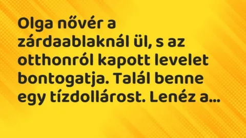 Vicc: Olga nővér a zárdaablaknál ül, s az otthonról kapott levelet bontogatja. Talál…