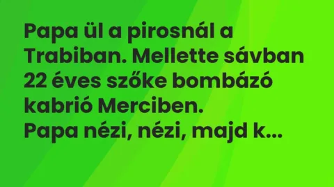 Vicc: Papa ül a pirosnál a Trabiban. Mellette sávban 22 éves szőke bombázó kabrió…