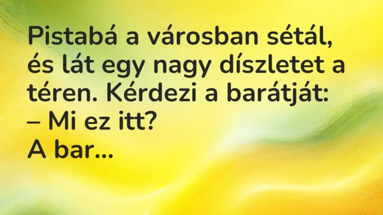 Vicc: Pistabá a városban sétál, és lát egy nagy díszletet a téren. Vicc: Pistabá a városban sétál, és lát egy nagy díszletet a téren.
