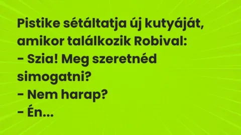 Vicc: Pistike sétáltatja új kutyáját, amikor találkozik Robival:

– Szia! Meg…