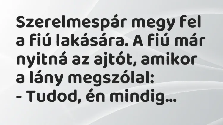 Vicc: Szerelmespár megy fel a fiú lakására. A fiú már nyitná az ajtót, amikor a lány… Vicc: Szerelmespár megy fel a fiú lakására. A fiú már nyitná az ajtót, amikor a lány…