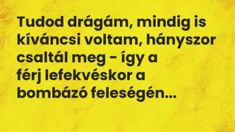 Vicc: Tudod drágám, mindig is kíváncsi voltam, hányszor csaltál meg – így a

férj…