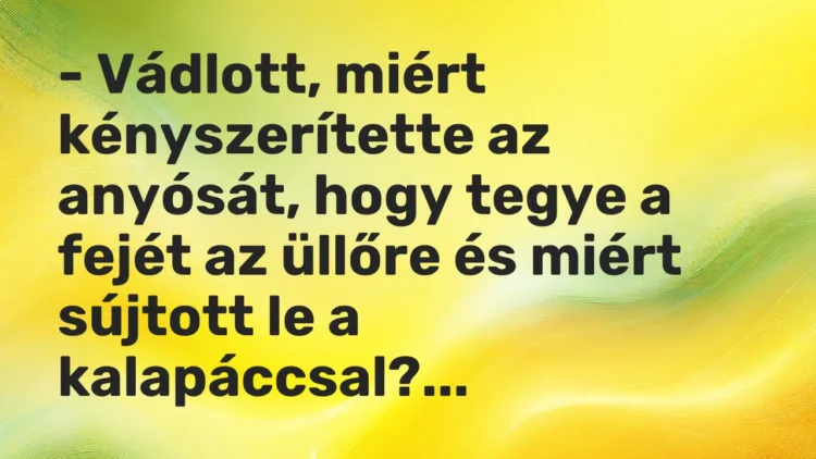 Vicc: – Vádlott, miért kényszerítette az anyósát, hogy tegye a fejét az üllőre és… Vicc: – Vádlott, miért kényszerítette az anyósát, hogy tegye a fejét az üllőre és…
