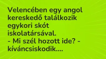 Vicc: Velencében egy angol kereskedő találkozik egykori skót iskolatársával. – Mi…