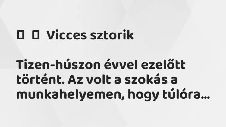 Vicc:
Vicces sztorik
Tizen-húszon évvel ezelőtt történt. Az volt a… Vicc:
Vicces sztorik
Tizen-húszon évvel ezelőtt történt. Az volt a…