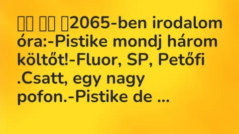Viccek: 
		  
		  ‎2065-ben irodalom óra:-Pistike mondj három…