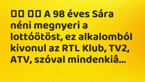 Viccek: 
		  
		  A 98 éves Sára néni megnyeri a lottóötöst, ez alkalomból…