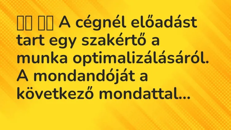 Viccek:
A cégnél előadást tart egy szakértő a munka… Viccek:
A cégnél előadást tart egy szakértő a munka…