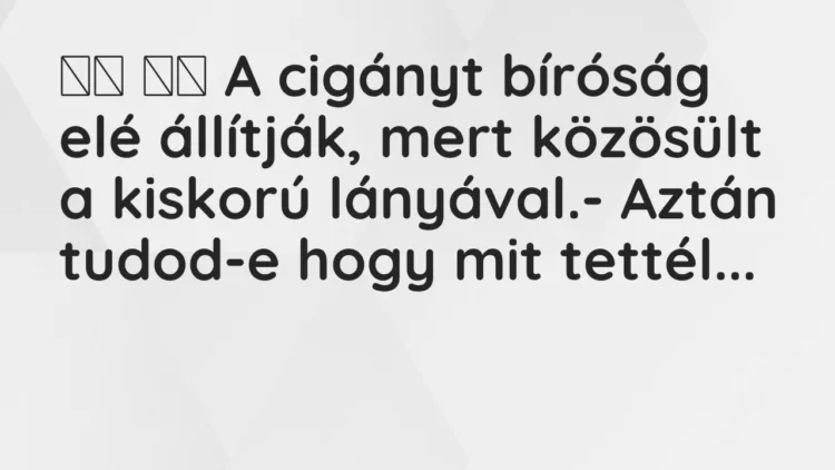 Viccek: A cigányt bíróság elé állítják, mert közösült a kiskorú…