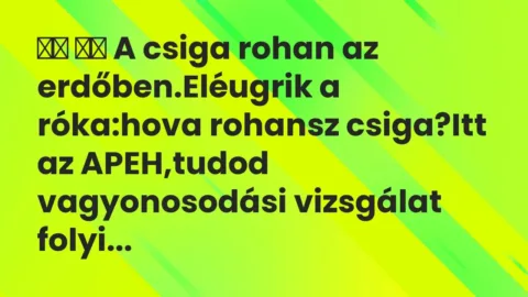 Viccek: 
		  
		  A csiga rohan az erdőben.Eléugrik a róka:hova rohansz csiga…