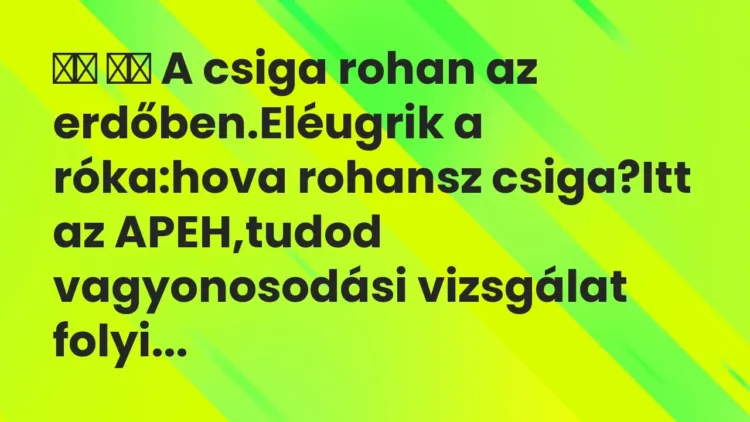 Viccek:
A csiga rohan az erdőben.Eléugrik a róka:hova rohansz csiga… Viccek:
A csiga rohan az erdőben.Eléugrik a róka:hova rohansz csiga…