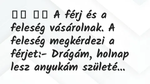 Viccek: 
		  
		  A férj és a feleség vásárolnak. A feleség megkérdezi a férj…