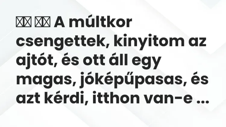 Viccek:
A múltkor csengettek, kinyitom az ajtót, és ott áll egy… Viccek:
A múltkor csengettek, kinyitom az ajtót, és ott áll egy…