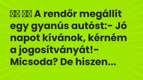 Viccek:
A rendőr megállít egy gyanús autóst:- Jó napot kívánok,… Viccek:
A rendőr megállít egy gyanús autóst:- Jó napot kívánok,…