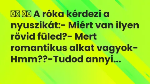 Viccek: 
		  
		  A róka kérdezi a nyuszikát:- Miért van ilyen rövid…