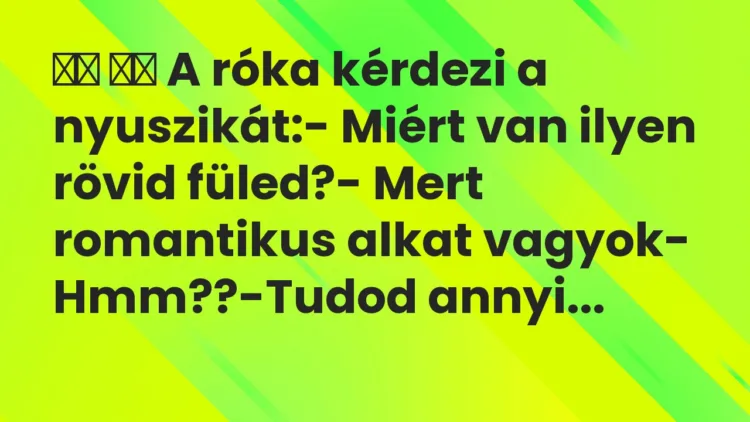 Viccek:
A róka kérdezi a nyuszikát:- Miért van ilyen rövid… Viccek:
A róka kérdezi a nyuszikát:- Miért van ilyen rövid…