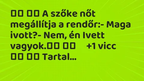 Viccek:
A szőke nőt megállítja a rendőr:- Maga ivott?- Nem,… Viccek:
A szőke nőt megállítja a rendőr:- Maga ivott?- Nem,…