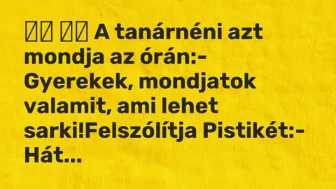 Viccek: 
		  
		  A tanárnéni azt mondja az órán:- Gyerekek, mondjatok…