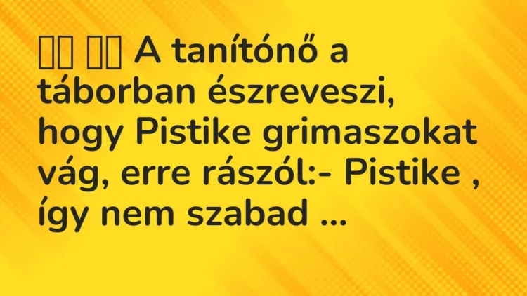Viccek: A tanítónő a táborban észreveszi, hogy Pistike grimaszokat …