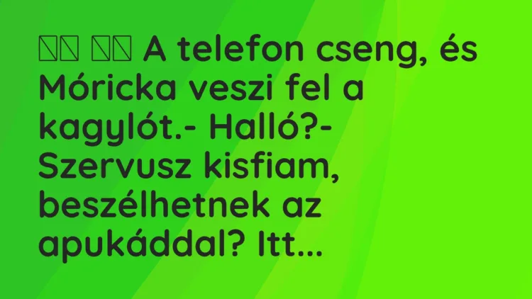 Viccek:
A telefon cseng, és Móricka veszi fel a kagylót.-… Viccek:
A telefon cseng, és Móricka veszi fel a kagylót.-…