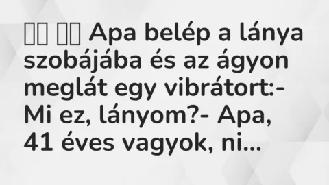 Viccek: 
		  
		  Apa belép a lánya szobájába és az ágyon meglát egy…