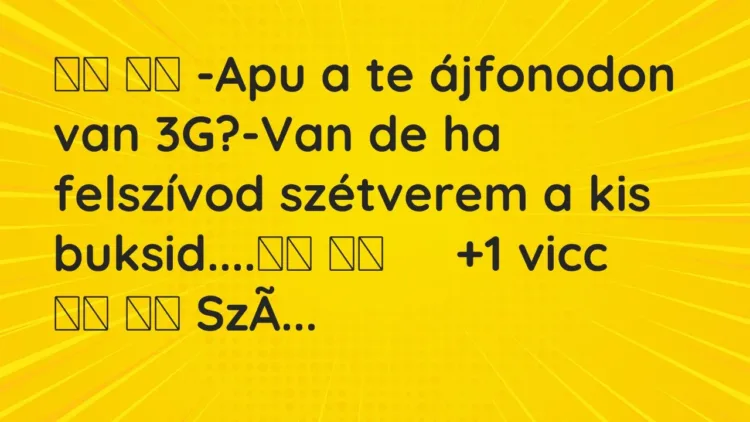 Viccek:
-Apu a te ájfonodon van 3G?-Van de ha felszívod… Viccek:
-Apu a te ájfonodon van 3G?-Van de ha felszívod…