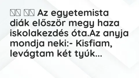 Viccek: 
		  
		  Az egyetemista diák először megy haza iskolakezdés…