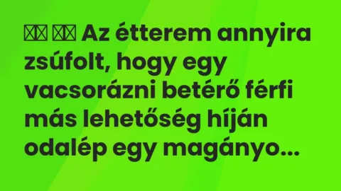 Viccek: 
		  
		  Az étterem annyira zsúfolt, hogy egy vacsorázni betérő…