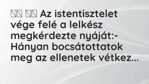 Viccek: 
		  
		  Az istentisztelet vége felé a lelkész megkérdezte…