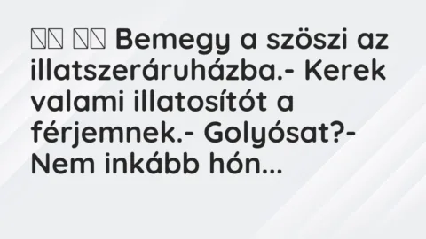 Viccek: 
		  
		  Bemegy a szöszi az illatszeráruházba.- Kerek valami…