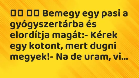 Viccek: 
		  
		  Bemegy egy pasi a gyógyszertárba és elordítja magát:-…