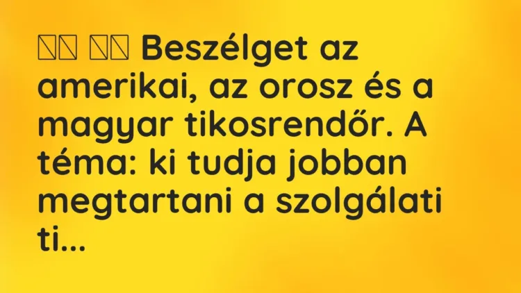 Viccek:
Beszélget az amerikai, az orosz és a magyar tikosrendőr. A … Viccek:
Beszélget az amerikai, az orosz és a magyar tikosrendőr. A …