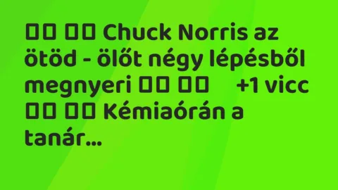 Viccek: 
		  
		  Chuck Norris az ötöd – ölőt négy lépésből megnyeri 		  …