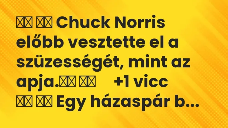 Viccek:
Chuck Norris előbb vesztette el a szüzességét, mint az… Viccek:
Chuck Norris előbb vesztette el a szüzességét, mint az…