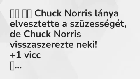 Viccek: 
		  
		  Chuck Norris lánya elvesztette a szüzességét, de Chuck…