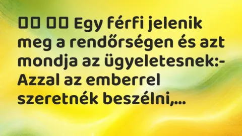 Viccek: 
		  
		  Egy férfi jelenik meg a rendőrségen és azt mondja az…