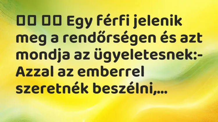Viccek:
Egy férfi jelenik meg a rendőrségen és azt mondja az… Viccek:
Egy férfi jelenik meg a rendőrségen és azt mondja az…