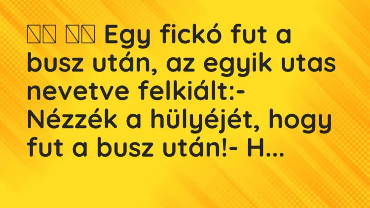 Viccek: Egy fickó fut a busz után, az egyik utas nevetve…