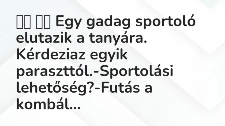 Viccek: Egy gadag sportoló elutazik a tanyára. Kérdeziaz egyik …