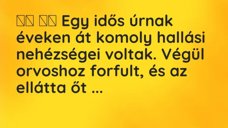 Viccek:
Egy idős úrnak éveken át komoly hallási nehézségei voltak. … Viccek:
Egy idős úrnak éveken át komoly hallási nehézségei voltak. …