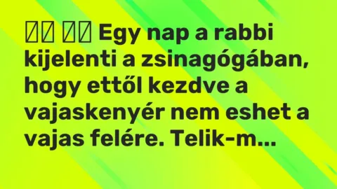 Viccek: 
		  
		  Egy nap a rabbi kijelenti a zsinagógában, hogy ettől kezdve…