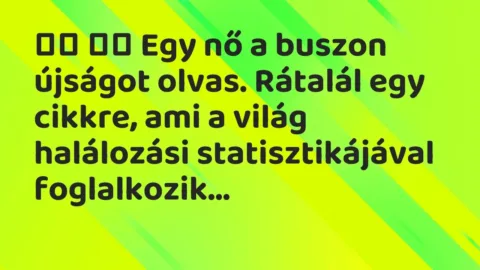 Viccek: 
		  
		  Egy nő a buszon újságot olvas. Rátalál egy cikkre, ami a…